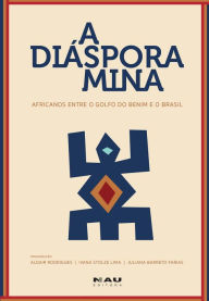 Title: A Diáspora Mina: africanos entre o Golfo do Benim e o Brasil, Author: Aldair Rodrigues