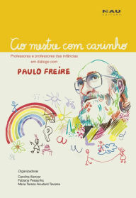 Title: Ao Mestre com carinho: professoras e professores das infâncias em diálogo com Paulo Freire, Author: Carolina Alencar