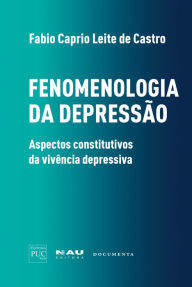 Title: Fenomenologia da depressão: aspectos constitutivos da vivência depressiva, Author: Fabio Caprio Leite de Castro