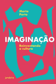 Title: Imaginação: Reinventando a Cultura, Author: Marta Porto