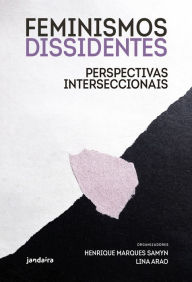 Title: Feminismos Dissidentes: perspectivas interseccionais, Author: Henrique Marques Samyn