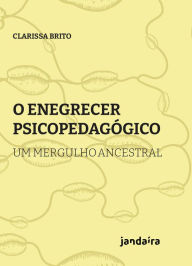 Title: O enegrecer psicopedagógico: Um mergulho ancestral, Author: Clarissa Brito