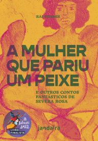 Title: A mulher que pariu um peixe e outros contos fantásticos de Severa Rosa, Author: Rai Soares