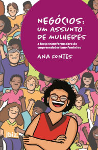 Title: Negócios: Um assunto de mulheres: A força transformadora do empreendedorismo feminino, Author: Ana Fontes