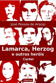 Title: Lamarca, Herzog e outros heróis, Author: José Pessoa de Araújo