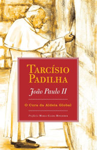 Title: JOÃO PAULO II: O CURA DA ALDEIA GLOBAL, Author: TARCÍSIO PADILHA