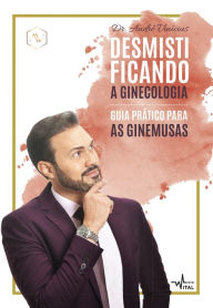 Title: Desmistificando a Ginecologia: Guia prático para as Ginemusas, Author: Dr. André Vinicíus