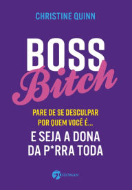 Title: Boss bitch: Pare de se desculpar por quem você é... E seja a dona da p*rra toda, Author: Christine Quinn