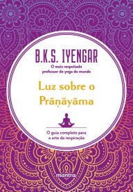 Title: Luz sobre o Pra?ayama : O guia completo para a arte da respiração, Author: B. K. S. Iyengar