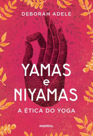 Title: Yamas e Niyamas - A Ética do Yoga, Author: Deborah Adele