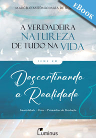 Title: A Verdadeira Natureza de Tudo na Vida - Tomo 1: Descortinando a Realidade, Author: Marcelo Antônio Maia de Siqueira