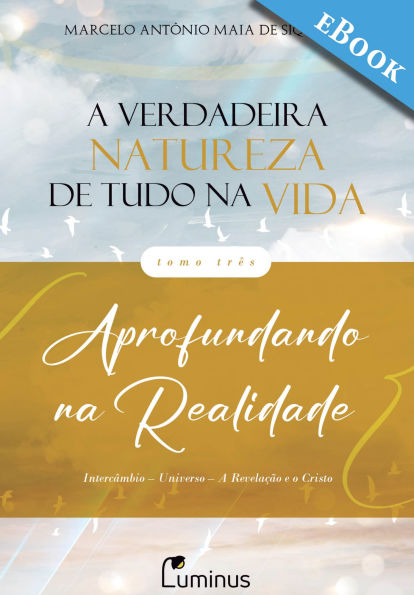 A Verdadeira Natureza de Tudo na Vida - Tomo 3: Aprofundando na Realidade