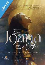 Title: Eu, Joana d'Arc: Minha vida, ditada do além-túmulo, Author: Ermance Dufaux