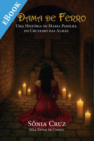 Title: A Dama de Ferro: Uma História de Maria Padilha do Cruzeiro das Almas, Author: Sônia Cruz