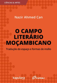 Title: O campo literário moçambicano: tradução do espaço e formas de insílio, Author: Nazir Ahmed Can