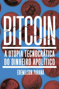 Title: Bitcoin: A utopia tecnocrática do dinheiro apolítico, Author: Edemilson Paraná