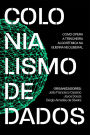 Colonialismo de dados: como opera a trincheira algorítmica na guerra neoliberal