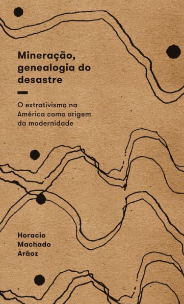 Mineração, genealogia do desastre: O extrativismo na América como origem da modernidade