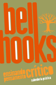 Title: Ensinando pensamento crítico: Sabedoria prática / Teaching Critical Thinking: Practical Wisdom, Author: bell hooks