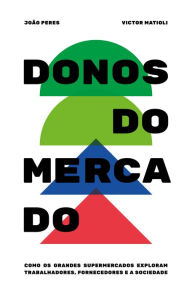 Title: Donos do Mercado: Como os grandes supermercados exploram trabalhadores, fornecedores e a sociedade, Author: Victor Matioli