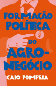 Title: Formação política do agronegócio, Author: Caio Pompeia
