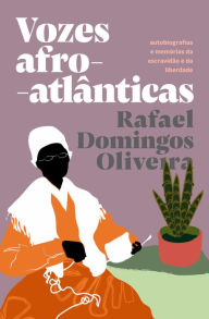 Title: Vozes afro-atlânticas: autobiografias e memórias da escravidão e da liberdade, Author: Rafael Domingos Oliveira