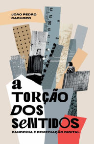 Title: A torção dos sentidos: pandemia e remediação digital, Author: João Pedro Cachopo