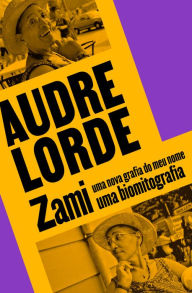 Title: Zami: uma nova grafia do meu nome - uma biomitografia, Author: Audre Lorde
