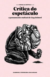 Title: Crítica do espetáculo: o pensamento radical de Guy Debord, Author: Gabriel Ferreira Zacarias