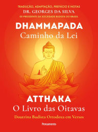 Title: Dhammapada Atthaka: Caminho Da Lei - O Livro Das Oitavas - Doutrina Budista Ortodoxa Em Versos, Author: Georges da Silva