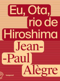 Title: Eu, Ota, rio de Hiroshima: O dia que virou noite, Author: Jean-Paul Alègre
