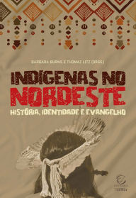 Title: Indígenas no Nordeste: História, identidade e Evangelho, Author: Barbara Burns