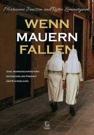 Title: Wenn Mauern fallen: Zwei Marienschwestern entdecken die Freiheit des Evangeliums, Author: Marianne Jansson