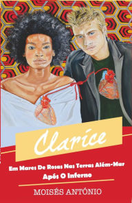 Title: Clarice - Em Mares de Rosas nas Terras Além-Mar após o Inferno, Author: Moisés António