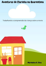 Title: Aventuras de Clarinha na Quarentena: Trabalhando a compreensão da criança sobre a morte, Author: Marinalva A. Silva