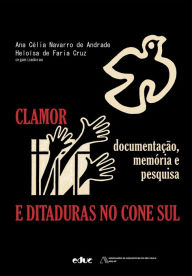 Title: Clamor e ditaduras no Cone Sul: documentação, memória e pesquisa, Author: Ana Célia Navarro de Andrade