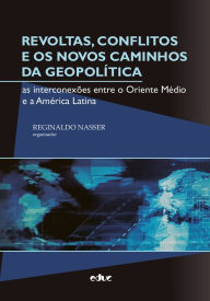 Title: Revoltas, conflitos e os novos caminhos da geopolítica: as interconexões entre o Oriente Médio e a América Latina, Author: Reginaldo Nasser
