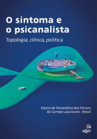 Title: O sintoma e o psicanalista: Topologia, clínica, política, Author: Escola de Psicanálise dos Fóruns do Campo Lacaniano