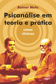 Title: Psicanï¿½lise em teoria e prï¿½tica: casos clï¿½nicos, Author: Rainer Melo