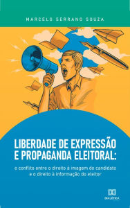 Title: Liberdade de Expressão e Propaganda Eleitoral: o conflito entre o direito à imagem do candidato e o direito à informação do eleitor, Author: Marcelo Serrano Souza