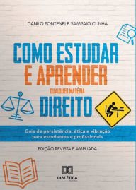 Title: Como estudar e aprender qualquer matéria Direito: guia de persistência, ética e vibração para estudantes e profissionais, Author: Danilo Fontenele Sampaio Cunha.