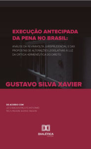 Title: Execução antecipada da pena no Brasil: análise da reviravolta jurisprudencial e das propostas de alterações legislativas à luz da crítica hermenêutica do direito, Author: Gustavo Silva Xavier