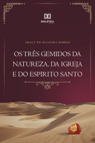 Title: Os três gemidos da Natureza, da Igreja e do Espírito Santo, Author: Aracy Simões