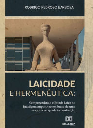 Title: Laicidade e Hermenêutica: compreendendo o Estado Laico no Brasil contemporâneo em busca de uma resposta adequada à Constituição, Author: Rodrigo Pedroso Barbosa