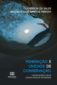 Title: Mineração e Unidade de Conservação: legislação e seus conflitos de interesse, Author: Clemerson de Sales