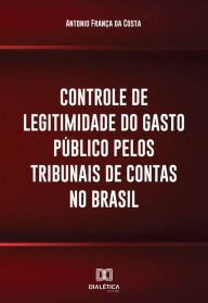 Title: Controle de legitimidade do gasto público pelos tribunais de contas no Brasil, Author: Antonio França da Costa