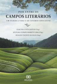 Title: Por entre os campos literários: um olhar à vida e ao cenário educativo, Author: Guacyra Costa Santos