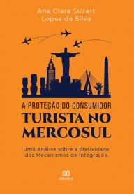 Title: A proteção do consumidor turista no mercosul: uma análise sobre a efetividade dos mecanismos de integração, Author: Ana Clara Suzart Lopes da Silva