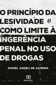 Title: O princípio da lesividade como limite à ingerência penal no uso de drogas, Author: Daniel Angeli de Almeida
