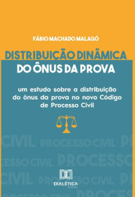 Title: Distribuição dinâmica do ônus da prova: um estudo sobre a distribuição do ônus da prova no novo Código de Processo Civil, Author: Fábio Machado Malagó